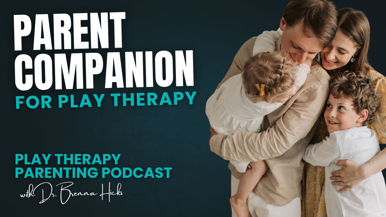 S3E9 – Parent Companion for Play Therapy: Four Universal Outcomes of Child-Centered Play Therapy